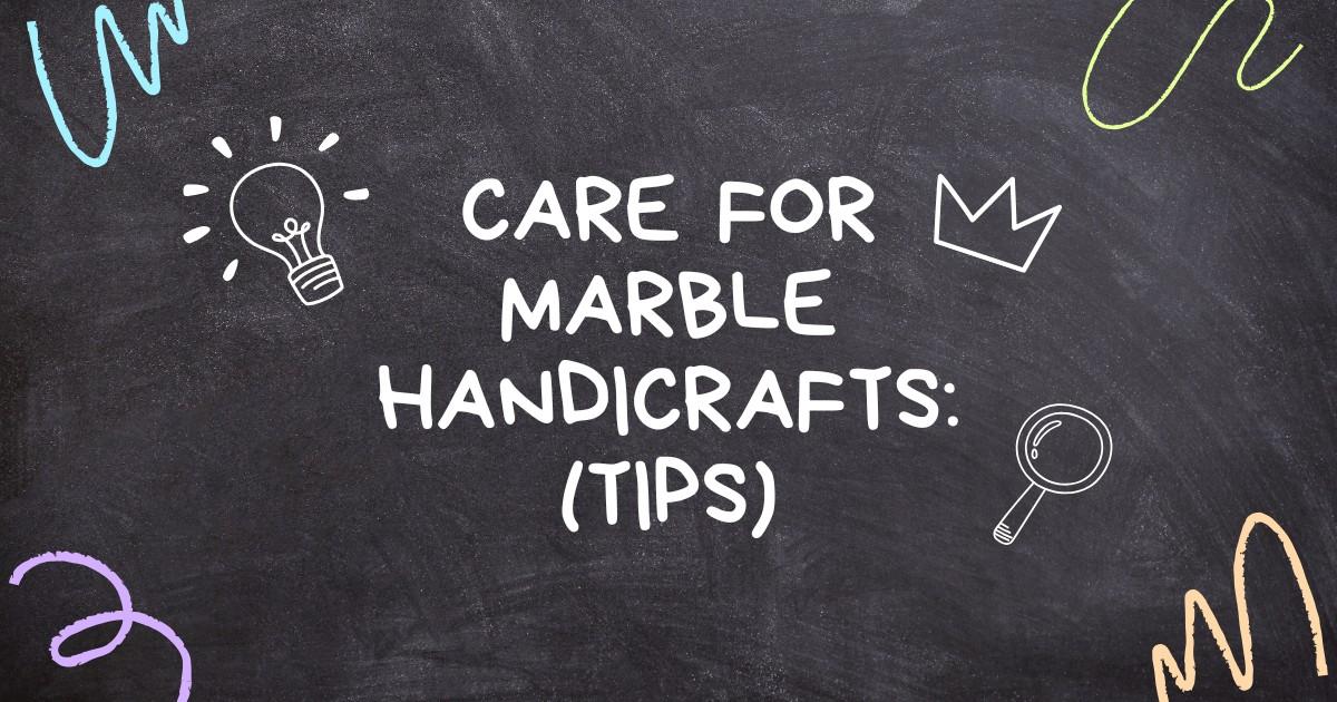 Care For Marble Handicrafts